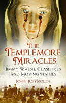 The Templemore Miracles : Jimmy Walsh, Ceasefires and Moving Statues-9780750990592