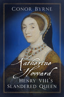 Katherine Howard : Henry VIII's Slandered Queen-9780750990608