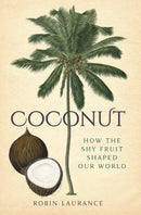 Coconut : How the Shy Fruit Shaped our World-9780750990615
