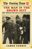 The Man in the Brown Suit : MI5, Edward VIII and an Irish Assassin-9780750990646