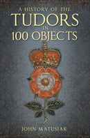 A History of the Tudors in 100 Objects-9780750991254