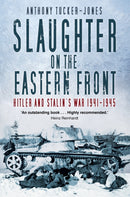 Slaughter on the Eastern Front : Hitler and Stalin's War 1941-1945-9780750992695