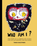 Who Am I? : The story of a London art studio for asylum seekers and refugees-9780750993012
