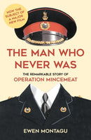 The Man Who Never Was : The Remarkable Story of Operation Mincemeat (Now the subject of a major new film starring Colin Firth as Ewen Montagu)-9780750993104