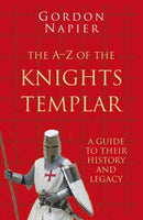 The A-Z of the Knights Templar: Classic Histories Series : A Guide to their History and Legacy-9780750993890