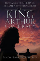 The King Arthur Conspiracy : How a Scottish Prince Became a Mythical Hero-9780750994163