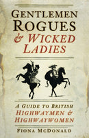 Gentlemen Rogues and Wicked Ladies : A Guide to British Highwaymen and Highwaywomen-9780750994675