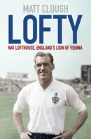 Lofty : Nat Lofthouse, England's Lion of Vienna-9780750995993