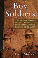 Boy Soldiers : A Personal Story of Nazi Elite Schooling and its Legacy of Trauma-9780750997119