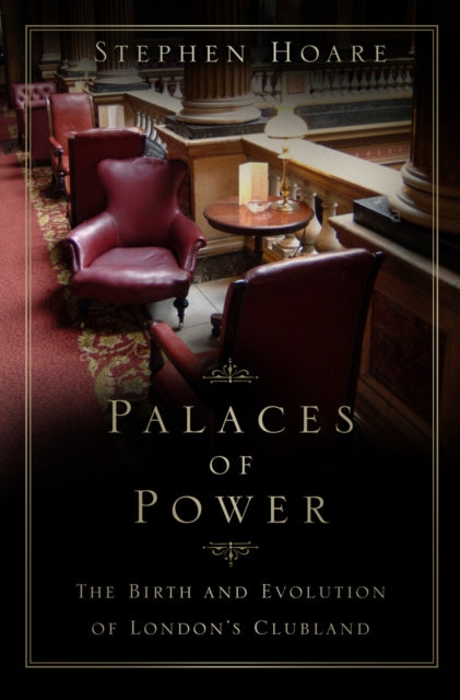 Palaces of Power : The Birth and Evolution of London's Clubland-9780750997270