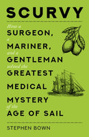 Scurvy : How a Surgeon, a Mariner, and a Gentleman Solved the Greatest Medical Mystery of the Age of Sail-9780750997409