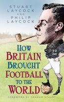 How Britain Brought Football to the World-9780750998796