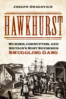 Hawkhurst : Murder, Corruption, and Britain's Most Notorious Smuggling Gang-9780750998895