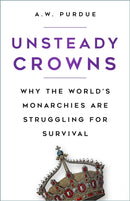 Unsteady Crowns : Why the World's Monarchies are Struggling for Survival-9780750999328