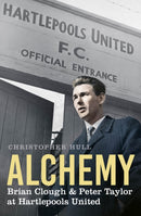 Alchemy : Brian Clough & Peter Taylor at Hartlepools United-9780750999595