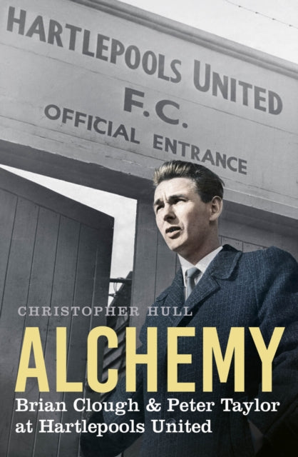 Alchemy : Brian Clough & Peter Taylor at Hartlepools United-9780750999595