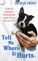 Tell Me Where It Hurts : A Day of Humour, Healing and Hope in My Life as a Vet-9780751542660