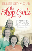 The Shop Girls : A True Story of Hard Work, Friendship and Fashion in an Exclusive 1950s Department Store-9780751554960