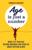 Age is Just a Number : What a 97 year old record breaker can teach us about growing older-9780751565379