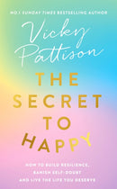 The Secret to Happy : How to build resilience, banish self-doubt and live the life you deserve-9780751565546