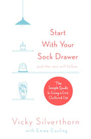 Start with Your Sock Drawer : The Simple Guide to Living a Less Cluttered Life-9780751566079