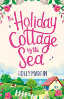The Holiday Cottage by the Sea : An utterly gorgeous feel good romantic comedy-9780751577204