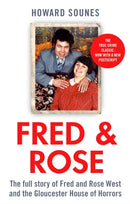 Fred & Rose : The Full Story of Fred and Rose West and the Gloucester House of Horrors, from the Senior Producer of 'Fred and Rose West: A British Horror Story' - now on NETFLIX-9780751577501