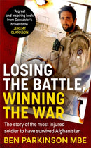Losing the Battle, Winning the War: THE PERFECT FATHER'S DAY GIFT : The story of the most injured soldier to have survived Afghanistan-9780751580259