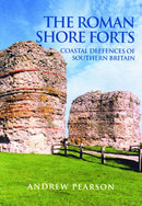 The Roman Shore Forts : Coastal Defences of Southern Britain-9780752419497