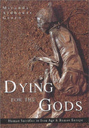 Dying for the Gods : Human Sacrifice in Iron Age & Roman Europe-9780752425283