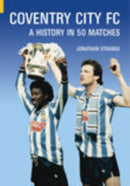 Coventry City FC : A History in 50 Matches-9780752427188