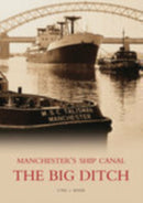 The Big Ditch: Manchester's Ship Canal-9780752428116