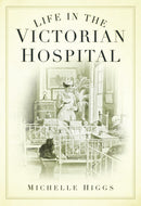 Life in the Victorian Hospital-9780752448046