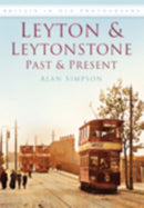 Leyton and Leytonstone Past and Present : Britain in Old Photographs-9780752449319