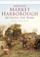 Around Market Harborough Between the Wars : Britain in Old Photographs-9780752449654