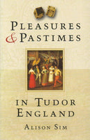 Pleasures and Pastimes in Tudor England-9780752450315