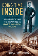 Doing Time Inside : Apprenticeship and Training in GWR's Swindon Works-9780752453019