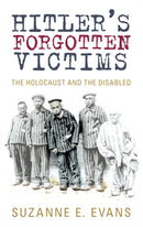 Hitler's Forgotten Victims : The Holocaust and the Disabled-9780752454023