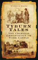 Tyburn Tales : The Criminal Chronology of York Castle-9780752455372