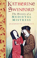 Katherine Swynford : The History of a Medieval Mistress-9780752455976