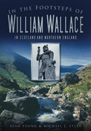 In the Footsteps of William Wallace : In Scotland and Northern England-9780752456386