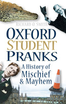 Oxford Student Pranks : A History of Mischief and Mayhem-9780752456508