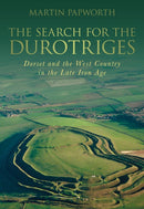 The Search for the Durotriges : Dorset and the West Country in the Late Iron Age-9780752457376