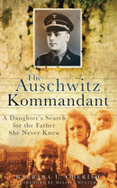 The Auschwitz Kommandant : A Daughter's Search for the Father She Never Knew-9780752457550