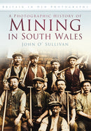 A Photographic History of Mining in South Wales : Britain in Old Photographs-9780752459417