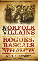 Norfolk Villains : Rogues, Rascals and Reprobates-9780752460017