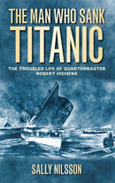 The Man Who Sank Titanic : The Troubled Life of Quartermaster Robert Hichens-9780752460710