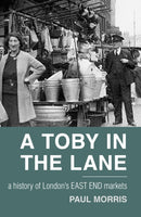 A Toby in the Lane : A History of London's East End Markets-9780752462844