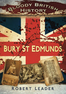 Bloody British History: Bury St Edmunds-9780752462875