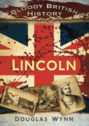 Bloody British History: Lincoln-9780752462899